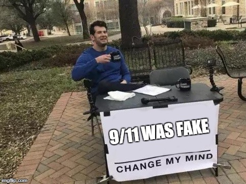Change My Mind | 9/11 WAS FAKE | image tagged in change my mind | made w/ Imgflip meme maker