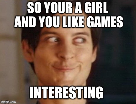Spiderman Peter Parker | SO YOUR A GIRL AND YOU LIKE GAMES; INTERESTING | image tagged in memes,spiderman peter parker | made w/ Imgflip meme maker