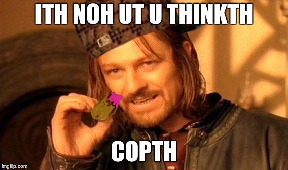 One Does Not Simply Meme | ITH NOH UT U THINKTH; COPTH | image tagged in memes,one does not simply,scumbag | made w/ Imgflip meme maker