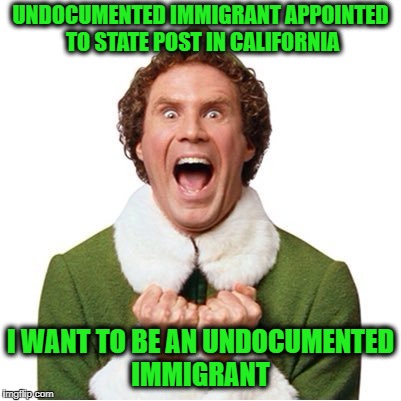 Elf | UNDOCUMENTED IMMIGRANT APPOINTED TO STATE POST IN CALIFORNIA; I WANT TO BE AN UNDOCUMENTED IMMIGRANT | image tagged in elf | made w/ Imgflip meme maker