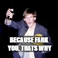 BECAUSE FARK YOU, THATS WHY | made w/ Imgflip meme maker