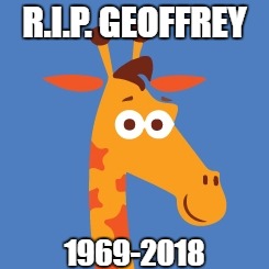 CRAP...NOW I'M GOING TO HAVE TO GROW UP. | R.I.P. GEOFFREY; 1969-2018 | image tagged in funny,memes,rip,dead,death | made w/ Imgflip meme maker