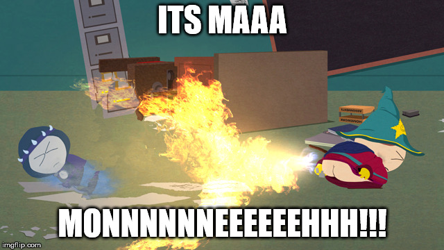 ITS MAAA; MONNNNNNEEEEEEHHH!!! | made w/ Imgflip meme maker