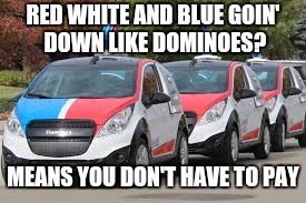 RED WHITE AND BLUE GOIN' DOWN LIKE DOMINOES? MEANS YOU DON'T HAVE TO PAY | made w/ Imgflip meme maker