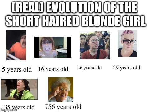OKIE THIS IS THE REAL VERSION | (REAL) EVOLUTION OF THE SHORT HAIRED BLONDE GIRL; 26 years old; 29 years old; 16 years old; 5 years old; 35 years old; 756 years old | image tagged in blank white template,femenist,liberals,memes | made w/ Imgflip meme maker