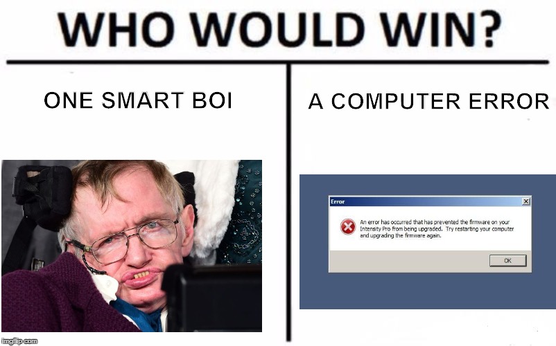 Who Would Win? Meme | ONE SMART BOI; A COMPUTER ERROR | image tagged in memes,who would win | made w/ Imgflip meme maker