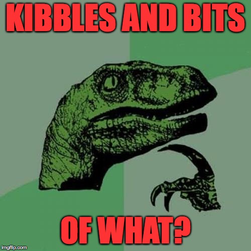 Philosoraptor Meme | KIBBLES AND BITS; OF WHAT? | image tagged in memes,philosoraptor,kibbles and bits | made w/ Imgflip meme maker