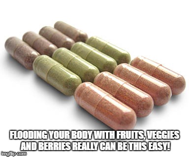 Juice Plus | FLOODING YOUR BODY WITH FRUITS, VEGGIES AND BERRIES REALLY CAN BE THIS EASY! | image tagged in health,eating | made w/ Imgflip meme maker