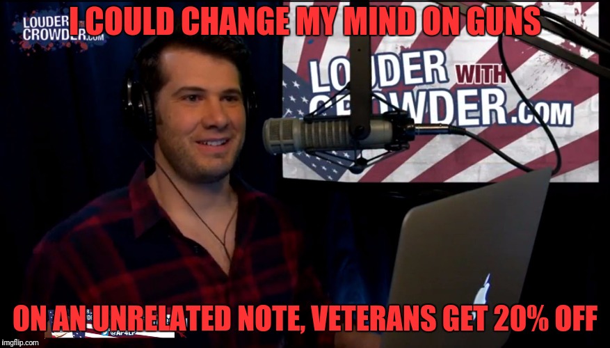 I COULD CHANGE MY MIND ON GUNS ON AN UNRELATED NOTE, VETERANS GET 20% OFF | made w/ Imgflip meme maker