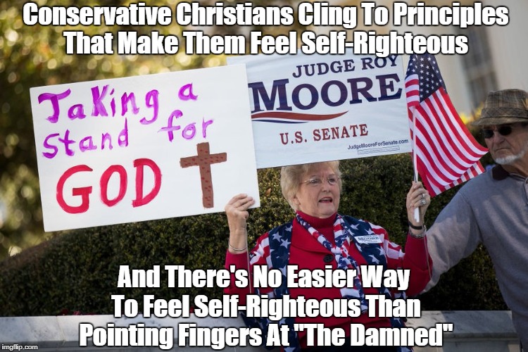 Conservative Christians Cling To Principles That Make Them Feel Self-Righteous And There's No Easier Way To Feel Self-Righteous Than Pointin | made w/ Imgflip meme maker