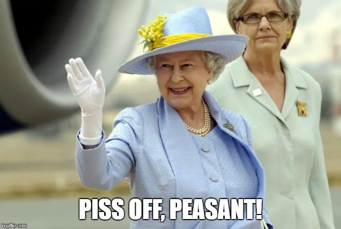 PISS OFF, PEASANT! | image tagged in liz | made w/ Imgflip meme maker