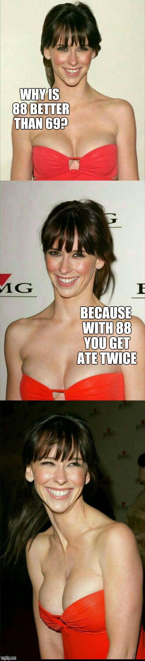 Jennifer Love Hewitt joke template  | WHY IS 88 BETTER THAN 69? BECAUSE WITH 88 YOU GET ATE TWICE | image tagged in jennifer love hewitt joke template,jbmemegeek,jennifer love hewitt,memes | made w/ Imgflip meme maker