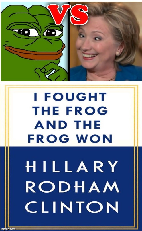 I fought the frog and the frog won | image tagged in hillaryclinton,pepe le frog,get over it,bend her over in the clover,what difference does it make | made w/ Imgflip meme maker