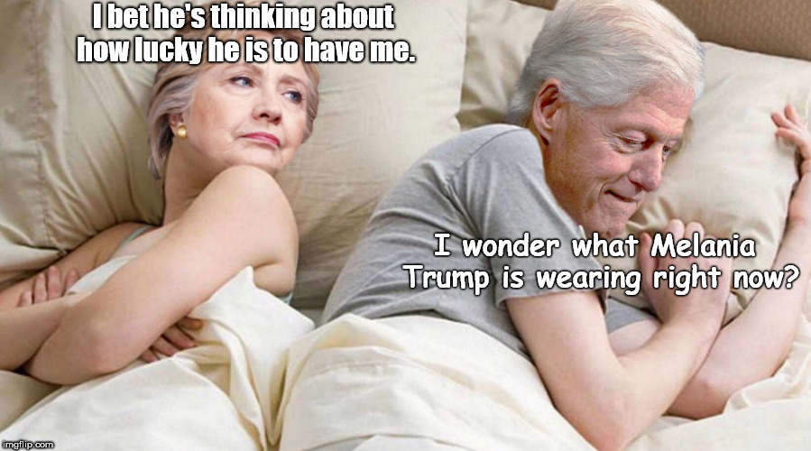 Hillary: I bet he's thinking about | I bet he's thinking about how lucky he is to have me. I wonder what Melania Trump is wearing right now? | image tagged in hillary i bet he's thinking about | made w/ Imgflip meme maker