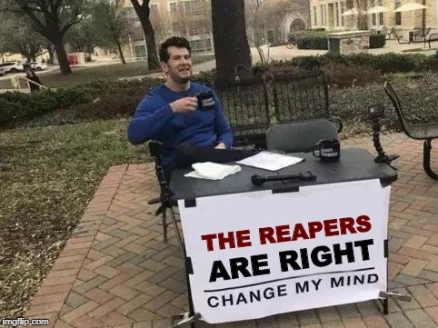 Change My Mind | THE REAPERS; ARE RIGHT | image tagged in change my mind,mass effect,the reapers | made w/ Imgflip meme maker