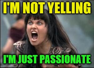 I'M NOT YELLING I'M JUST PASSIONATE | made w/ Imgflip meme maker