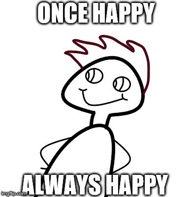 ONCE HAPPY; ALWAYS HAPPY | image tagged in happy henry | made w/ Imgflip meme maker