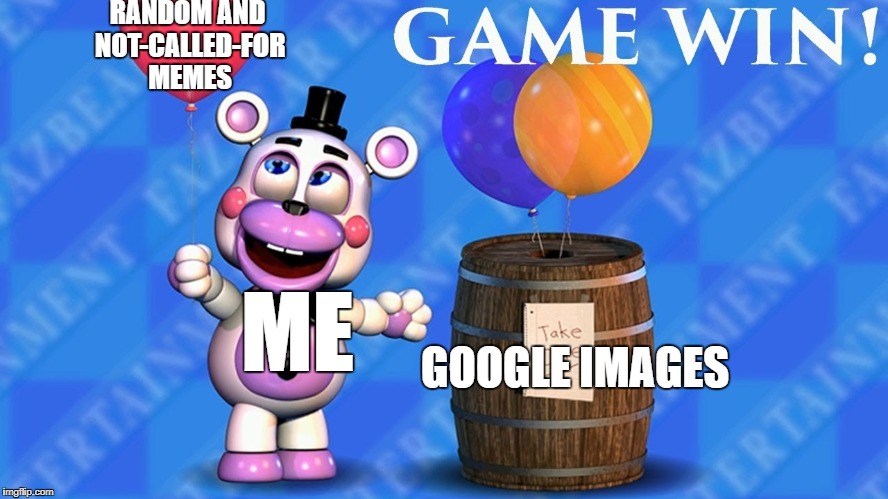 Balloon Barrel Meme by GradiusLover2000 #3 - Google Has a Stereotype | RANDOM AND NOT-CALLED-FOR MEMES; ME; GOOGLE IMAGES | image tagged in fnaf 6,balloon barrel meme,technology,internet | made w/ Imgflip meme maker