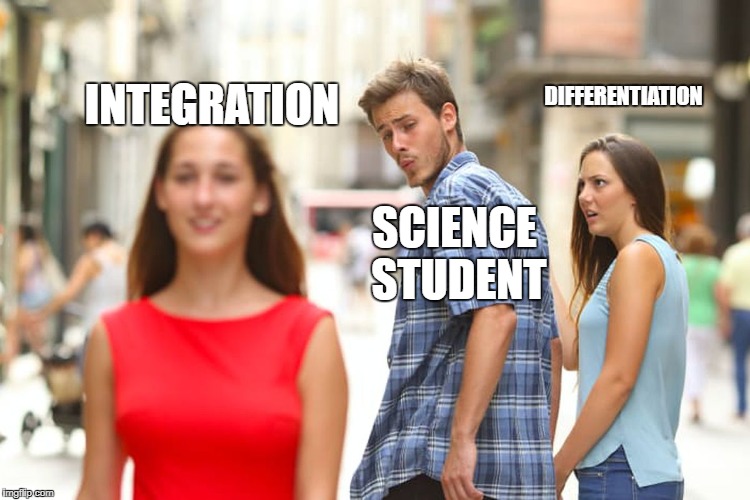 Distracted Boyfriend | INTEGRATION; DIFFERENTIATION; SCIENCE STUDENT | image tagged in memes,distracted boyfriend | made w/ Imgflip meme maker