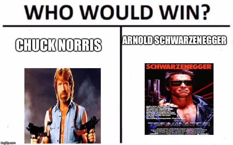 Who Would Win? Meme | CHUCK NORRIS; ARNOLD SCHWARZENEGGER | image tagged in memes,who would win | made w/ Imgflip meme maker