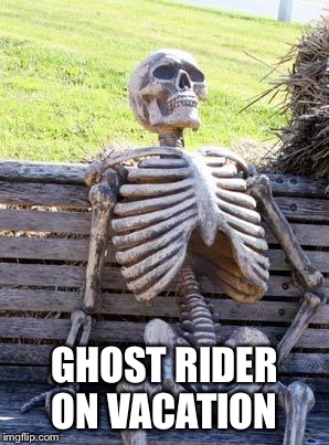 Waiting Skeleton Meme | GHOST RIDER ON VACATION | image tagged in memes,waiting skeleton | made w/ Imgflip meme maker