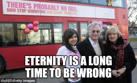 If Steven Hawking could talk.  |  ETERNITY IS A LONG TIME TO BE WRONG | image tagged in richard dawkins,god,eternity | made w/ Imgflip meme maker