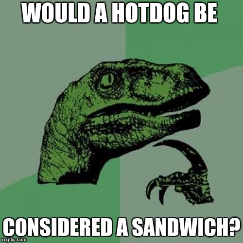 Philosoraptor Meme | WOULD A HOTDOG BE; CONSIDERED A SANDWICH? | image tagged in memes,philosoraptor | made w/ Imgflip meme maker