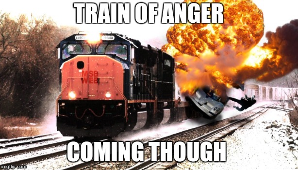 train of anger | TRAIN OF ANGER; COMING THOUGH | image tagged in funny memes | made w/ Imgflip meme maker