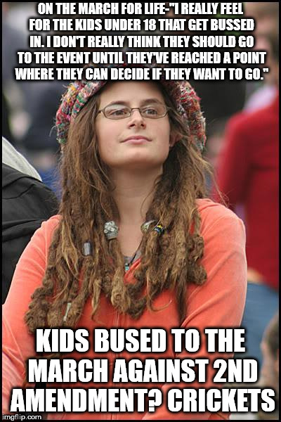 College Liberal Meme | ON THE MARCH FOR LIFE-"I REALLY FEEL FOR THE KIDS UNDER 18 THAT GET BUSSED IN. I DON'T REALLY THINK THEY SHOULD GO TO THE EVENT UNTIL THEY'VE REACHED A POINT WHERE THEY CAN DECIDE IF THEY WANT TO GO."; KIDS BUSED TO THE MARCH AGAINST 2ND AMENDMENT? CRICKETS | image tagged in memes,college liberal | made w/ Imgflip meme maker