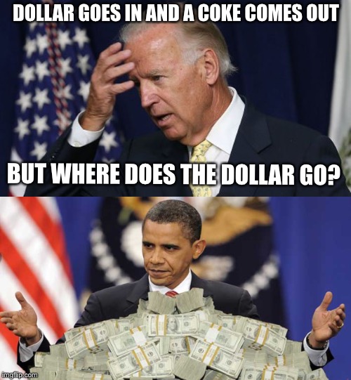 DOLLAR GOES IN AND A COKE COMES OUT BUT WHERE DOES THE DOLLAR GO? | made w/ Imgflip meme maker