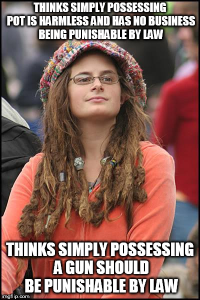 College Liberal Meme | THINKS SIMPLY POSSESSING POT IS HARMLESS AND HAS NO BUSINESS BEING PUNISHABLE BY LAW; THINKS SIMPLY POSSESSING A GUN SHOULD BE PUNISHABLE BY LAW | image tagged in memes,college liberal | made w/ Imgflip meme maker