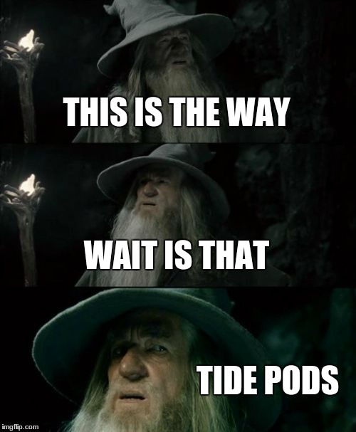 Confused Gandalf | THIS IS THE WAY; WAIT IS THAT; TIDE PODS | image tagged in memes,confused gandalf | made w/ Imgflip meme maker