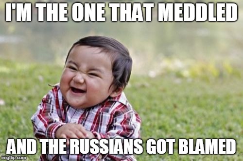 Evil Toddler | I'M THE ONE THAT MEDDLED; AND THE RUSSIANS GOT BLAMED | image tagged in memes,evil toddler | made w/ Imgflip meme maker