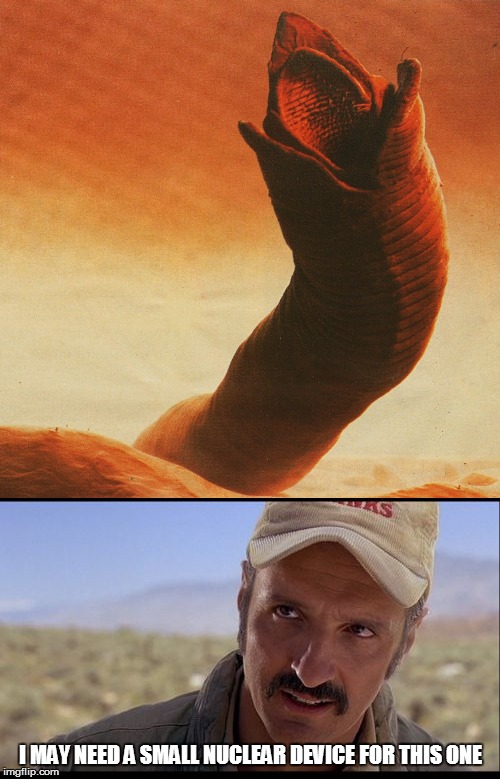 I MAY NEED A SMALL NUCLEAR DEVICE FOR THIS ONE | image tagged in dune,tremors | made w/ Imgflip meme maker