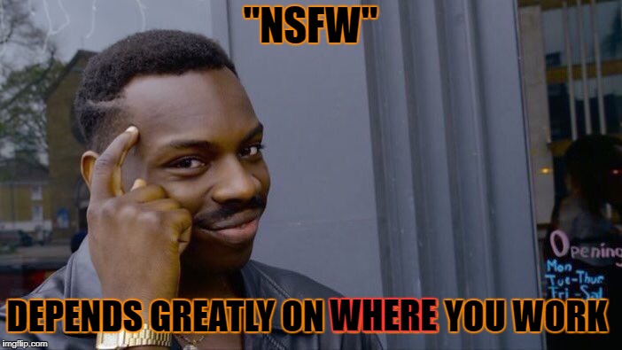 Roll Safe Think About It Meme | "NSFW" DEPENDS GREATLY ON WHERE YOU WORK WHERE | image tagged in memes,roll safe think about it | made w/ Imgflip meme maker