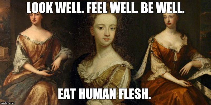 *More History Memes for EC* | LOOK WELL. FEEL WELL. BE WELL. EAT HUMAN FLESH. | image tagged in memes,history | made w/ Imgflip meme maker