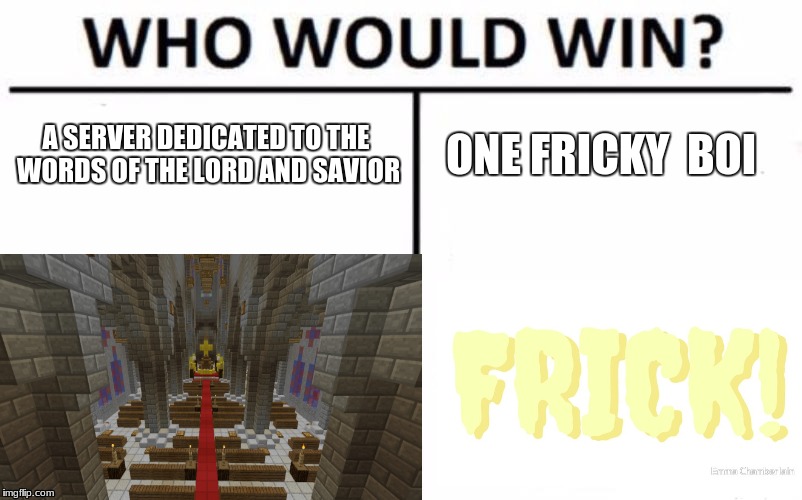 Who would win | A SERVER DEDICATED TO THE WORDS OF THE LORD AND SAVIOR; ONE FRICKY  BOI | image tagged in who would win,minecraft | made w/ Imgflip meme maker