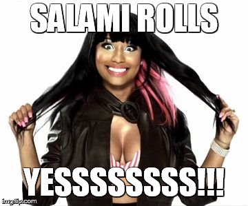 Happy Minaj 2 Meme |  SALAMI ROLLS; YESSSSSSSS!!! | image tagged in memes,happy minaj 2 | made w/ Imgflip meme maker