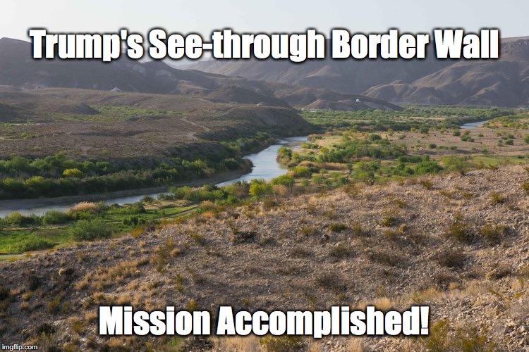 Trump's See-through Border Wall; Mission Accomplished! | image tagged in see through border wall | made w/ Imgflip meme maker