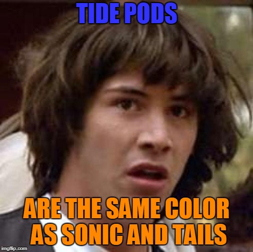 Sonic Tide Pods | TIDE PODS; ARE THE SAME COLOR AS SONIC AND TAILS | image tagged in memes,conspiracy keanu,sonic,tails,tide pods,orange | made w/ Imgflip meme maker