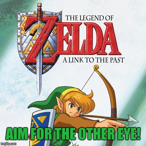 A Link to the Past | AIM FOR THE OTHER EYE! | image tagged in a link to the past | made w/ Imgflip meme maker