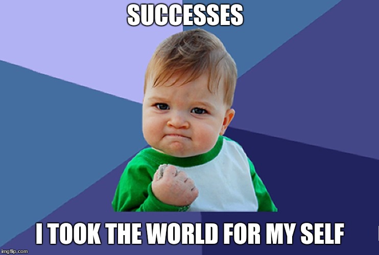 Baby takes the world | SUCCESSES; I TOOK THE WORLD FOR MY SELF | image tagged in memes,funny | made w/ Imgflip meme maker