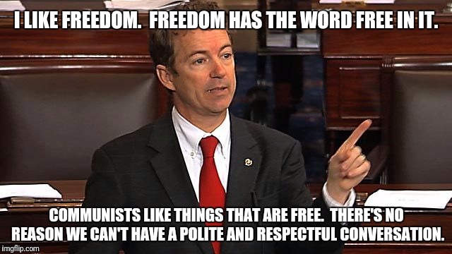 I LIKE FREEDOM.  FREEDOM HAS THE WORD FREE IN IT. COMMUNISTS LIKE THINGS THAT ARE FREE.  THERE'S NO REASON WE CAN'T HAVE A POLITE AND RESPEC | made w/ Imgflip meme maker