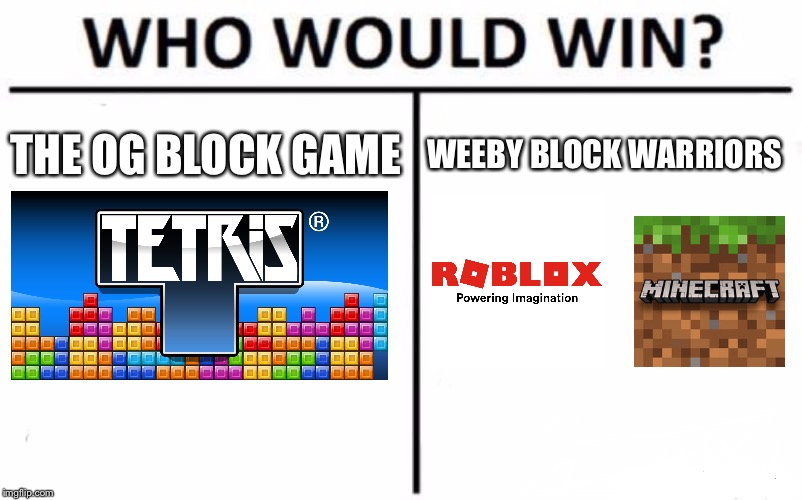 Who Would Win? Meme | THE OG BLOCK GAME; WEEBY BLOCK WARRIORS | image tagged in memes,who would win | made w/ Imgflip meme maker