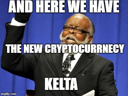 Too Damn High Meme | AND HERE WE HAVE; THE NEW CRYPTOCURRNECY; KELTA | image tagged in memes,too damn high | made w/ Imgflip meme maker