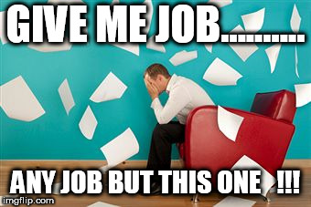 i hate my job | GIVE ME JOB.......... ANY JOB BUT THIS ONE   !!! | image tagged in i hate my job | made w/ Imgflip meme maker