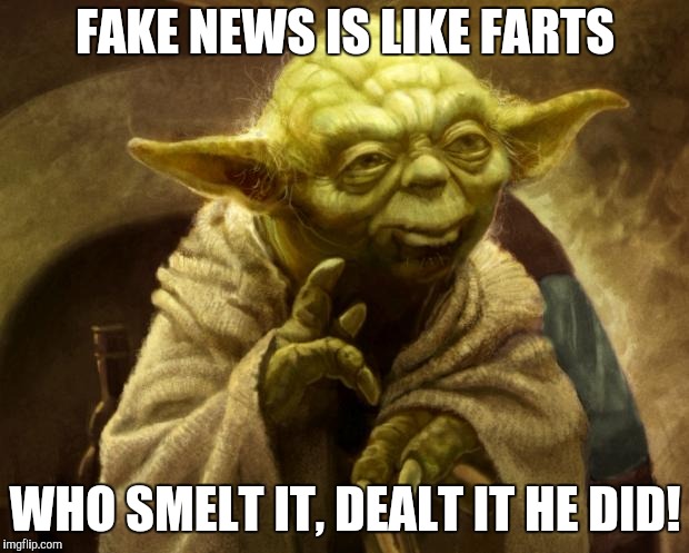 Yoda Farted | FAKE NEWS IS LIKE FARTS; WHO SMELT IT, DEALT IT HE DID! | image tagged in yoda farted | made w/ Imgflip meme maker