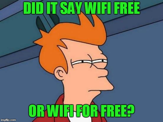 Futurama Fry Meme | DID IT SAY WIFI FREE OR WIFI FOR FREE? | image tagged in memes,futurama fry | made w/ Imgflip meme maker