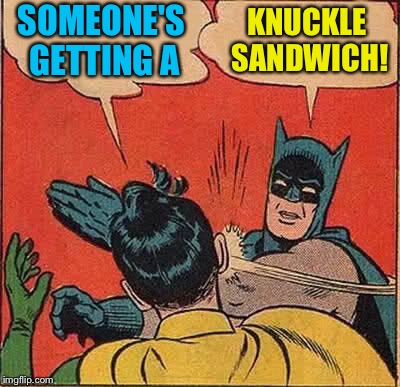 Batman Slapping Robin Meme | SOMEONE'S GETTING A KNUCKLE SANDWICH! | image tagged in memes,batman slapping robin | made w/ Imgflip meme maker