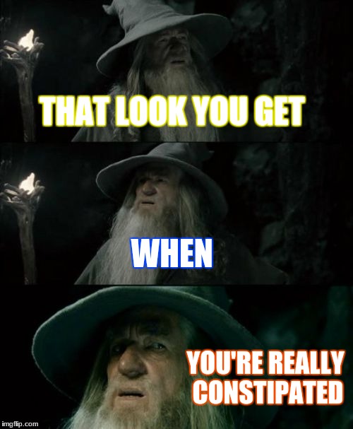 Gandalf Wishes This Would Pass | THAT LOOK YOU GET; WHEN; YOU'RE REALLY CONSTIPATED | image tagged in memes,confused gandalf | made w/ Imgflip meme maker